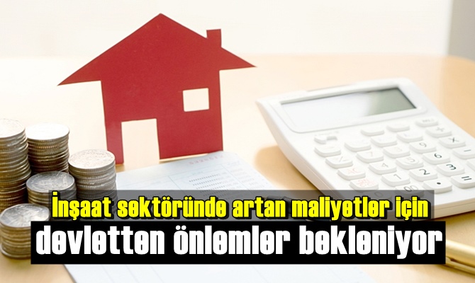 İnşaat sektöründe artan maliyetler için devletten önlemler bekleniyor