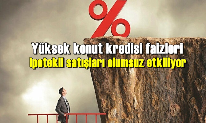 Yüksek konut kredisi faizleri ipotekli satışları olumsuz etkiliyor