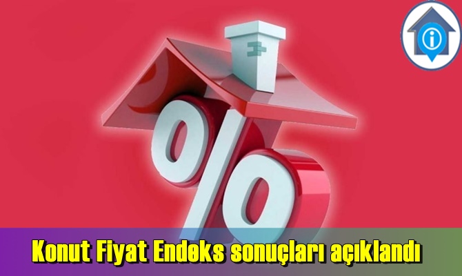 Beklenen Konut Fiyat Endeks sonuçları açıklandı