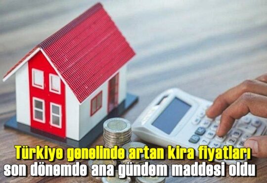 Türkiye genelinde artan kira fiyatları son dönemde ana gündem maddesi oldu.