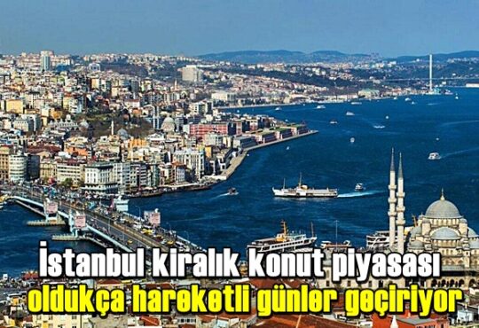 İstanbul kiralık konut piyasası oldukça hareketli günler geçiriyor