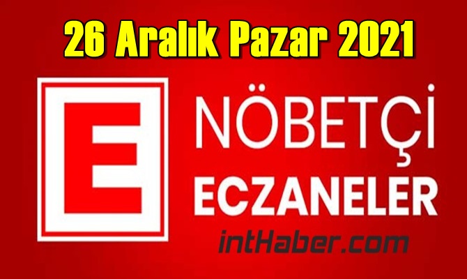 26 Aralık Pazar 2021 Nöbetçi Eczane nerede, size en yakın Eczaneler listesi