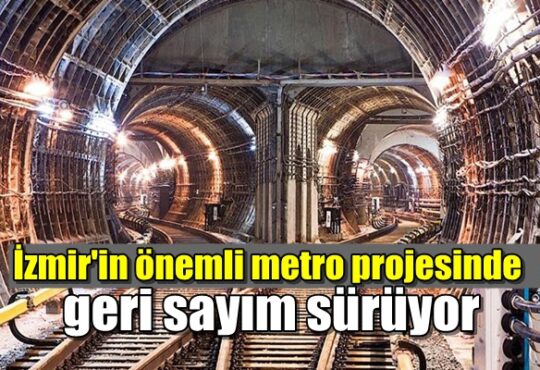 İzmir'in önemli metro projesinde geri sayım sürüyor