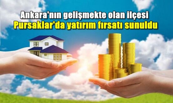 Ankara'nın gelişmekte olan ilçesi Pursaklar'da yatırım fırsatı sunuldu.