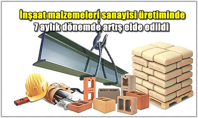 İnşaat malzemeleri sanayisi üretiminde 7 aylık dönemde artış elde edildi