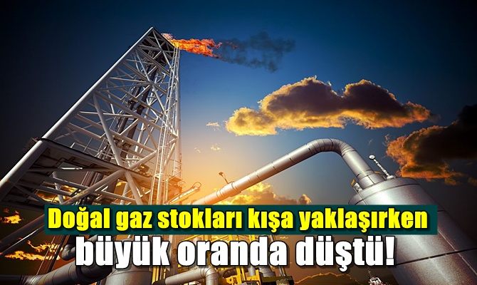 Doğal gaz stokları kışa yaklaşırken büyük oranda düştü!