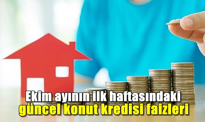 Ekim ayının ilk haftasındaki güncel konut kredisi faizleri