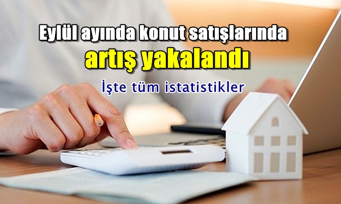 Eylül ayında konut satışlarında artış yakalandı. İşte tüm istatistikler