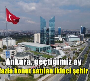Ankara, geçtiğimiz ay en fazla konut satılan ikinci şehir oldu