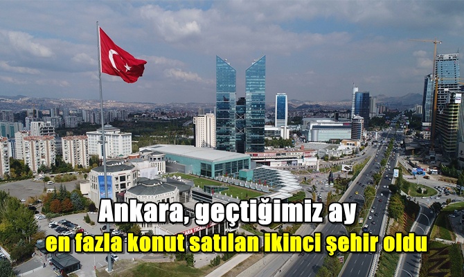 Ankara, geçtiğimiz ay en fazla konut satılan ikinci şehir oldu