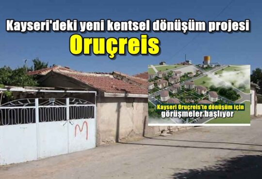 Kayseri'deki yeni kentsel dönüşüm projesi Oruçreis