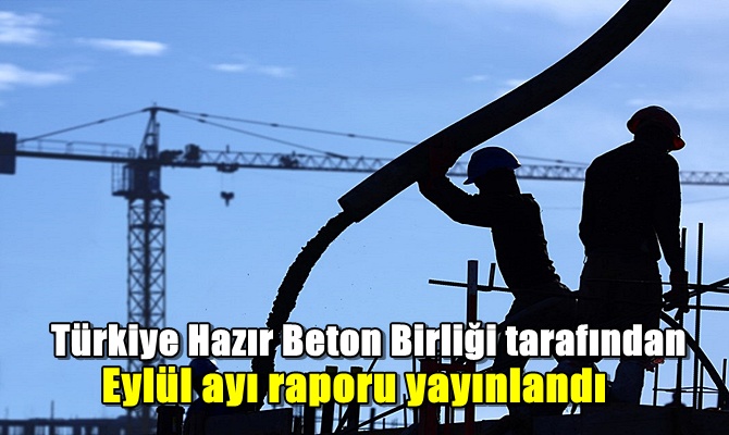 Türkiye Hazır Beton Birliği tarafından Eylül ayı raporu yayınlandı