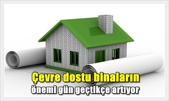 Çevre dostu binaların önemi gün geçtikçe artıyor