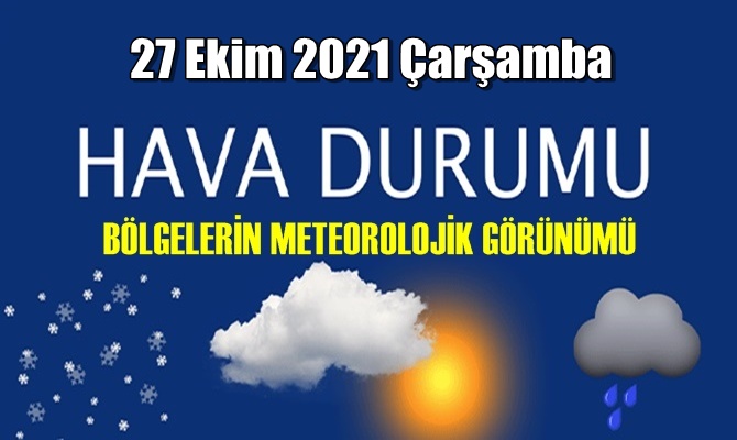 Bölgelerimizin 27 Ekim 2021 Çarşamba Hava tahmin Raporu paylaşıldı
