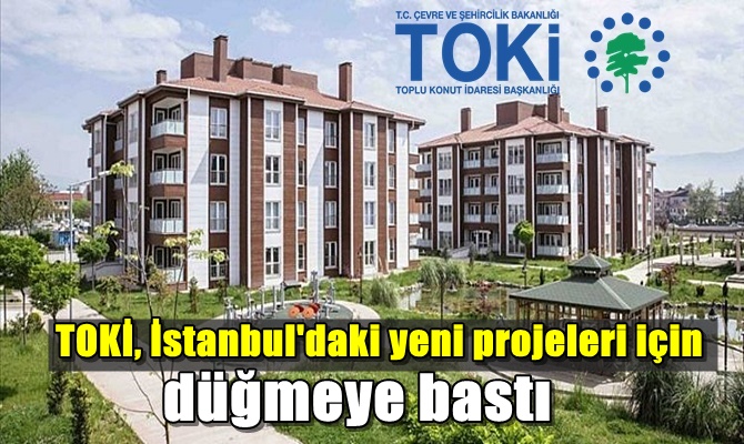 TOKİ, İstanbul'daki yeni projeleri için düğmeye bastı
