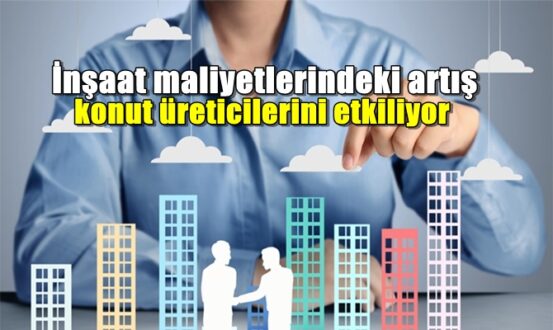 İnşaat maliyetlerindeki artış konut üreticilerini etkiliyor