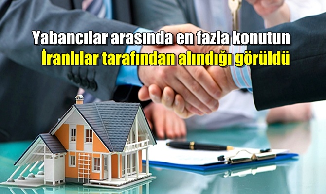 Yabancılar arasında en fazla konutun İranlılar tarafından alındığı görüldü