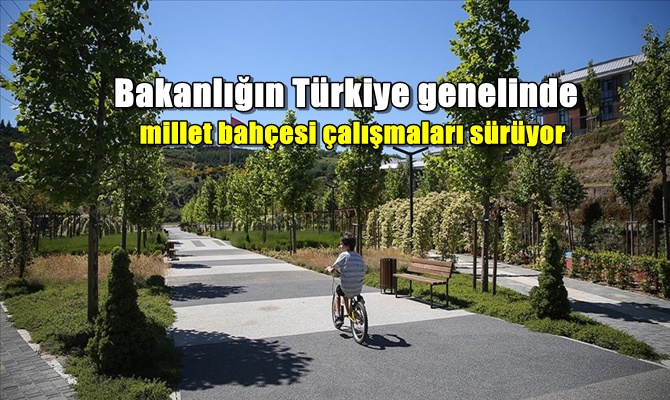 Bakanlığın Türkiye genelinde millet bahçesi çalışmaları sürüyor.