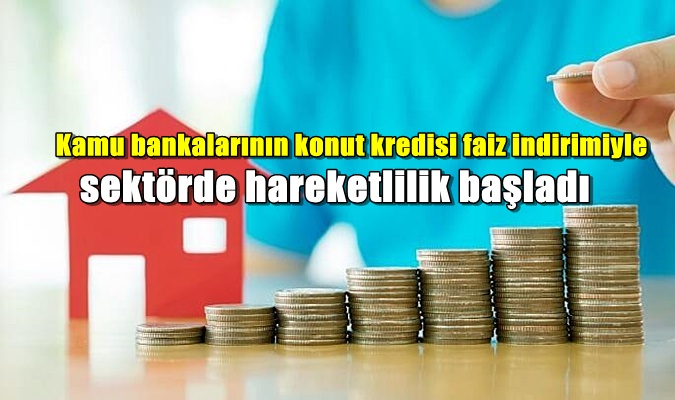 Kamu bankalarının konut kredisi faiz indirimiyle sektörde hareketlilik başladı