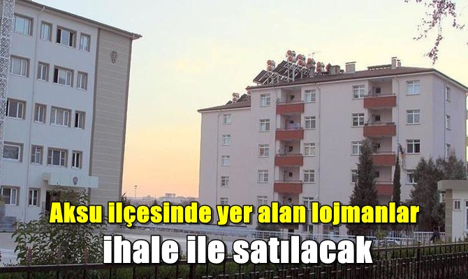 Aksu ilçesinde yer alan lojmanlar ihale ile satılacak