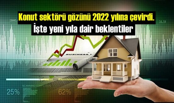 Konut sektörü gözünü 2022 yılına çevirdi