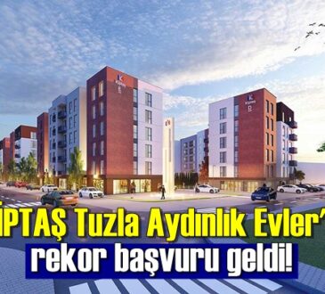 KİPTAŞ Tuzla Aydınlık Evler'e rekor başvuru geldi!