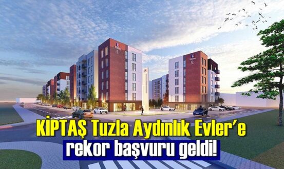 KİPTAŞ Tuzla Aydınlık Evler'e rekor başvuru geldi!