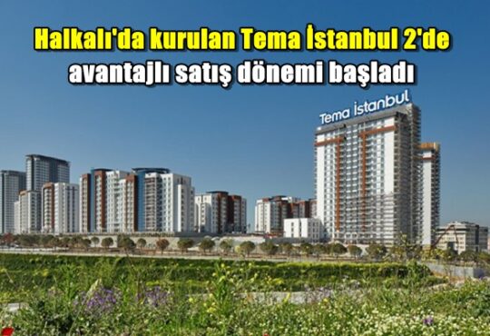 Halkalı'da kurulan Tema İstanbul 2'de avantajlı satış dönemi başladı