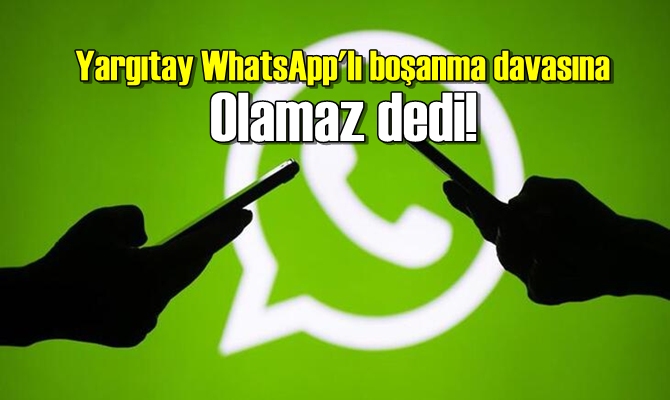 Yargıtay WhatsApp'lı boşanma davasına Olamaz dedi!