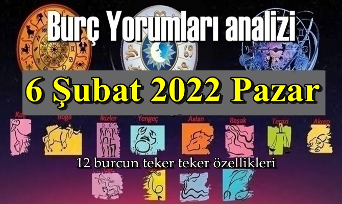 6 Şubat 2022 Pazar Günlük Burç Yorumları analizi