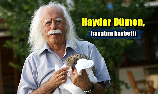 Renkli kişiliği ile tanınan Haydar Dümen, hayatını kaybetti