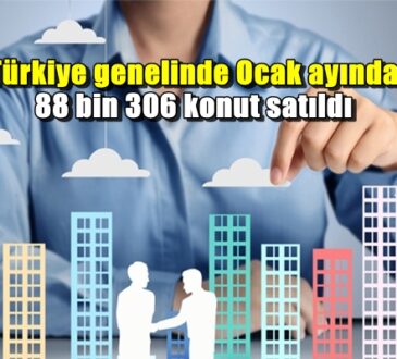 Türkiye genelinde Ocak ayında 88 bin 306 konut satıldı