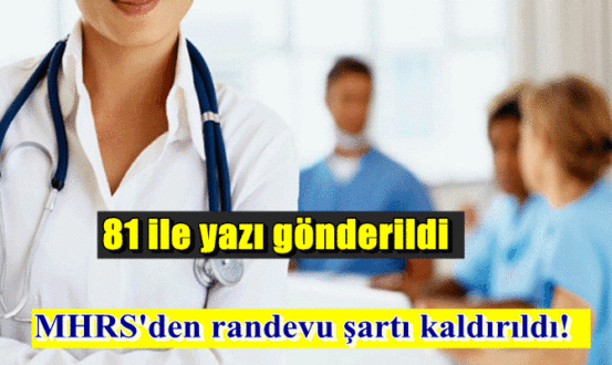 81 ile yazı gönderildi,artık MHRS'den randevu şartı aranmıyor!