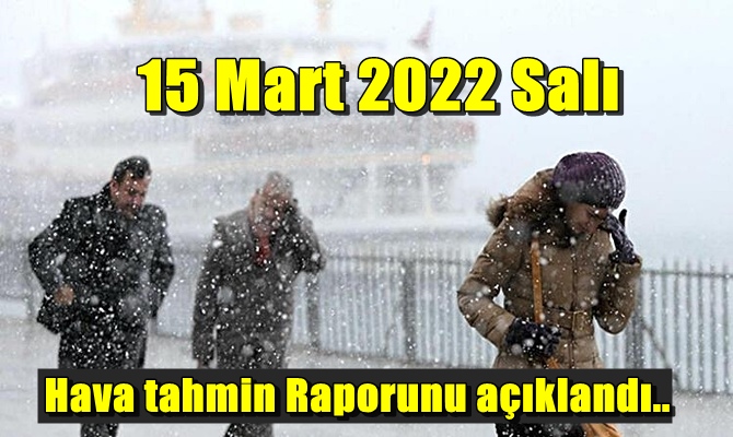 Meteoroloji Genel Müdürlüğü tarafından Tüm yurdumuzun 15 Mart 2022 Salı hava tahmin raporu açıklandı