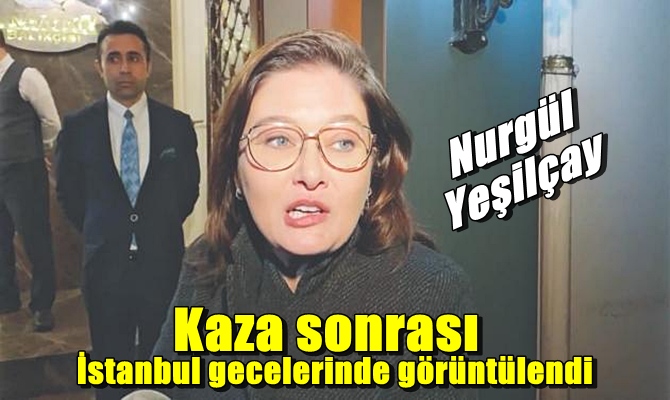 Nurgül Yeşilçay; Talihsiz bir kazaydı, İzleri hâlâ geçmedi..