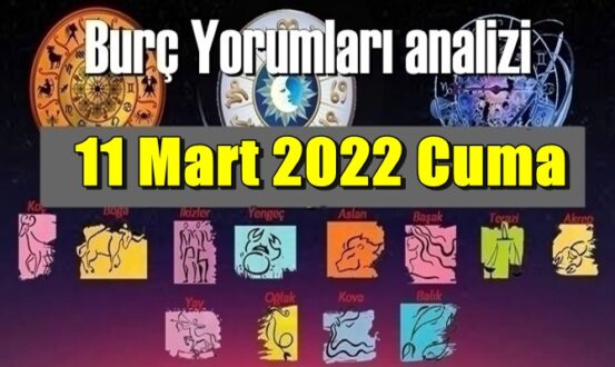 Bugün 11 Mart 2022 Cuma/ Günlük Burç Yorumları analizi