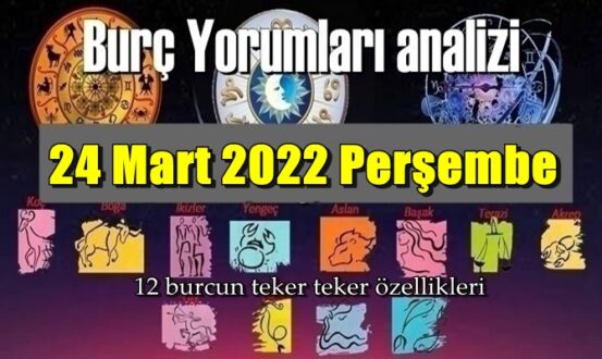 Bugün 24 Mart 2022 Perşembe/ Günlük Burç Yorumları analizi
