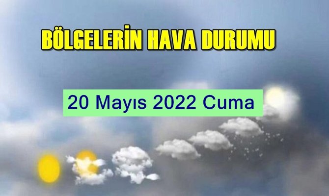 Meteoroloji Genel Müdürlüğü tarafından Tüm yurdumuzun 20 Mayıs 2022 Cuma hava tahmin raporu açıklandı