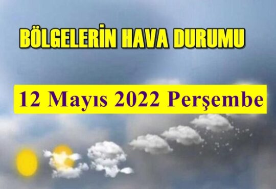Meteoroloji Genel Müdürlüğü tarafından Tüm yurdumuzun 12 Mayıs 2022 Perşembe hava tahmin raporu açıklandı