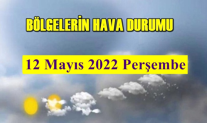 Meteoroloji Genel Müdürlüğü tarafından Tüm yurdumuzun 12 Mayıs 2022 Perşembe hava tahmin raporu açıklandı