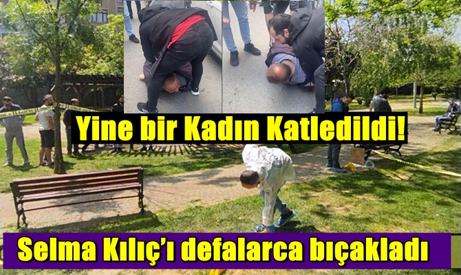 Yine bir Kadın Katledildi! İstanbul Ataşehir’de, Parkta eşini ölürdü