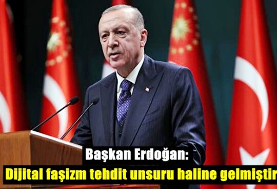 Başkan Erdoğan; Dijital faşizm tehdit unsuru haline gelmiştir!..