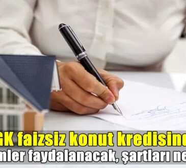 SGK faizsiz konut kredisinden kimler faydalanacak, şartları neler?