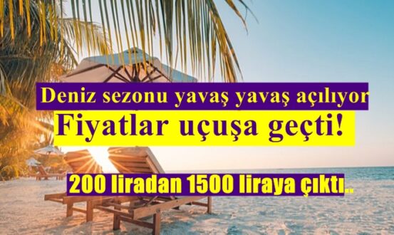 Geçen yıl fiyatlar 200 lira civarıydı ,bu yıl plaj giriş ücretleri kişi başı 1.500 lirayı buluyor
