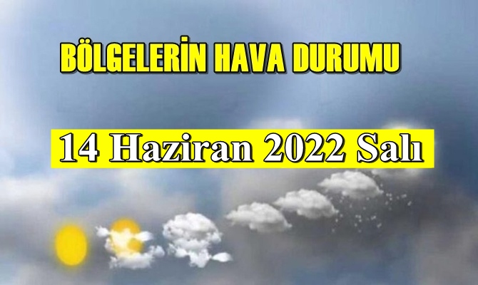 Meteoroloji Genel Müdürlüğü tarafından Tüm yurdumuzun 14 Haziran 2022 Salı hava tahmin raporu açıklandı