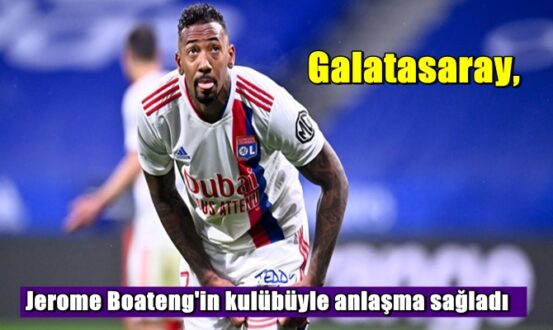 Galatasaray, Jerome Boateng'in kulübüyle anlaşma sağladı