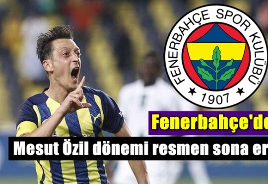 Fenerbahçe'de Mesut Özil'e Veda! bir dönem bitti.