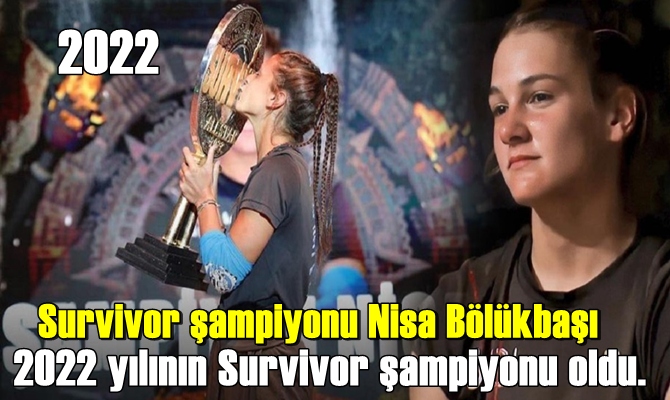 Survivor şampiyonu Nisa Bölükbaşı 2022 yılının Survivor şampiyonu oldu. Tartışmalı şekilde şampiyonluğu eleştirilen yarışmacının kutlamaları hala devam etmekte.