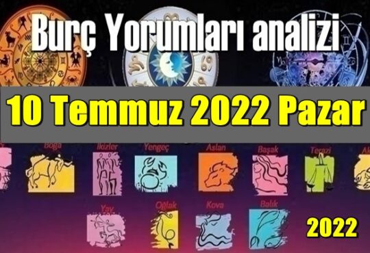 Günlük Burç Yorumları analizi 10 Temmuz 2022 Pazar