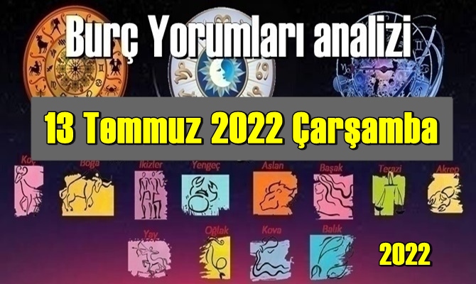 Şimdi sırasıyla tüm burçların bugünkü ( 13 Temmuz 2022 Çarşamba ) yorumlarına bakalım